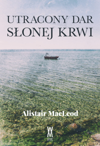 Alistair MacLeod – Utracony dar słonej krwi